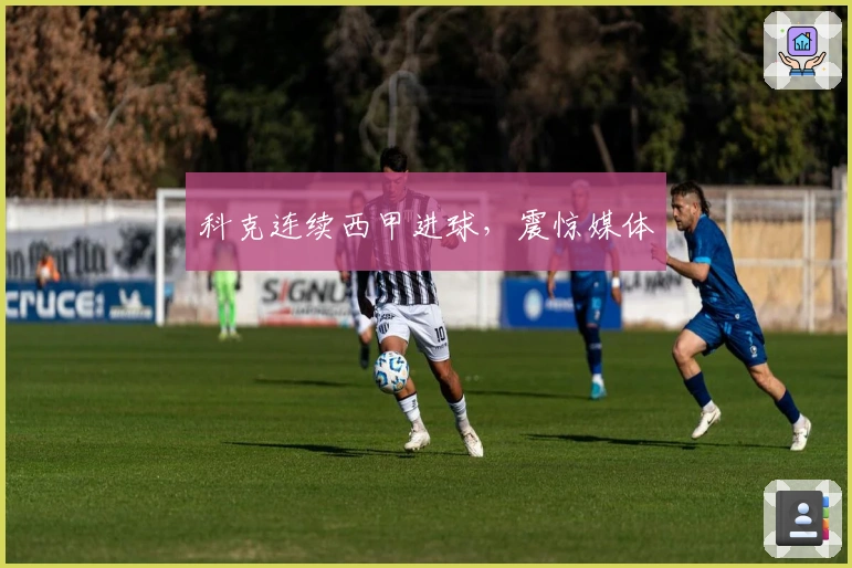 科克连续西甲进球，震惊媒体