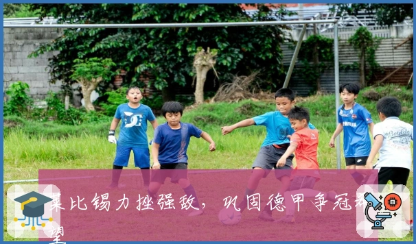 莱比锡力挫强敌，巩固德甲争冠希望